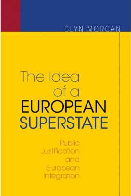 The Idea of a European Superstate: Public Justification and European Integration - New Edition Cover Image