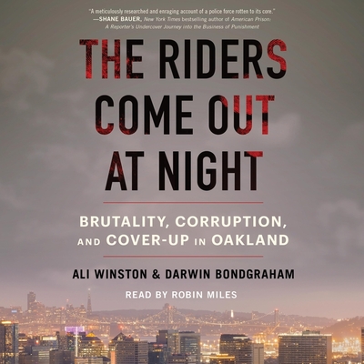 The Riders Come Out at Night: Brutality, Corruption, and Cover Up in Oakland By Darwin Bondgraham, Ali Winston, Robin Miles (Read by) Cover Image