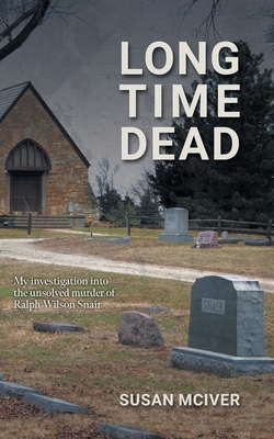 Long Time Dead: My Investigation into the Unsolved Murder of Ralph Wilson Snair By Susan McIver Cover Image