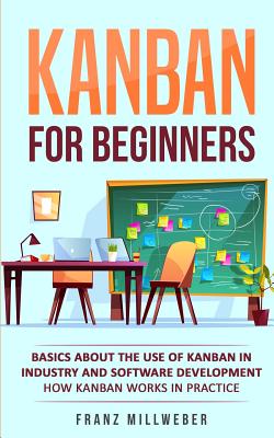 Kanban for Beginners: Basics About the Use of Kanban in Industry and Software Development - How Kanban Works in Practice Cover Image
