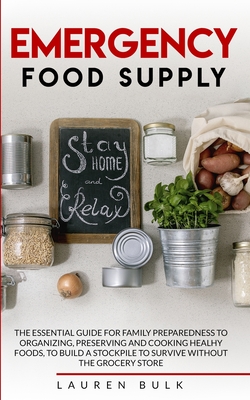Emergency Food Supply: The Essential Guide for Family Preparedness to Organizing, Preserving and Cooking Healthy Foods, to Build a Stockpile Cover Image