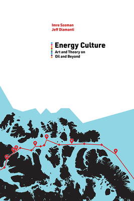Energy Culture: Art and Theory on Oil and Beyond (Energy and Society)