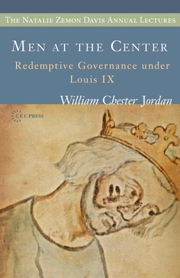 Men at the Center: Redemptive Governance under Louis IX (Natalie Zemon Davis Annual Lectures)