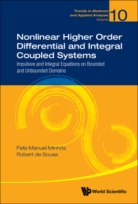 Nonlinear Higher Order Differential and Integral Coupled Systems: Impulsive and Integral Equations on Bounded and Unbounded Domains (Trends in Abstract and Applied Analysis #10)