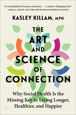 The Art and Science of Connection: Why Social Health Is the Missing Key to Living Longer, Healthier, and Happier By Kasley Killam Cover Image