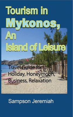 Tourism in Mykonos, An Island of Leisure: Travel Guide for Holiday, Honeymoon, Business, Relaxation