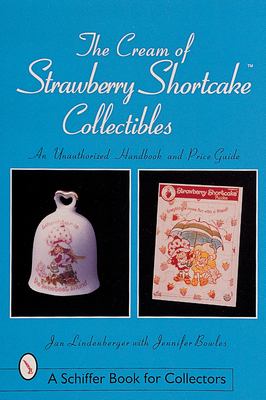 The Cream of Strawberry Shortcake(tm) Collectibles: An Unauthorized Handbook and Price Guide (Schiffer Book for Collectors) Cover Image