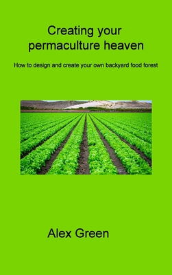 Creating your permaculture heaven: How to design and create your own backyard food forest Cover Image