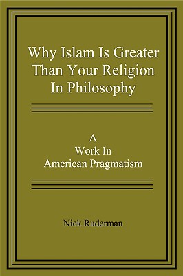 Why Islam Is Greater Than Your Religion in Philosophy By Nick Ruderman Cover Image