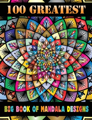100 Greatest Big Book Of Mandala Designs: The world's best mandala coloring book A Stress Management Coloring Book for adults ... 100 Beautiful Mandal By Proud Gift Press Cover Image