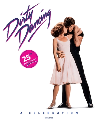 Dirty Dancing: A Celebration By Eleanor Bergstein (Foreword by), Lionsgate Entertainment Cover Image