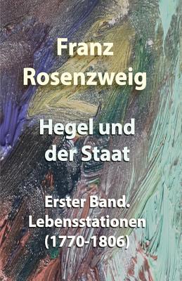 Hegel und der Staat: Erster Band. Lebensstationen (1770-1806) By Franz Rosenzweig Cover Image