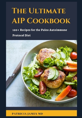 Thе Ultіmаtе AIP Cооkbооk: 120+ Recipes For The Paleo Autoimmune Protocol Diet Cover Image