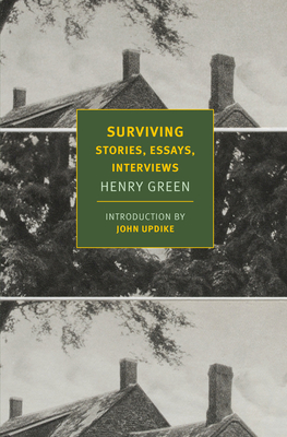 Surviving: Stories, Essays, Interviews By Henry Green, John Updike (Introduction by), Matthew Yorke (Editor), Sebastian Yorke (Afterword by) Cover Image