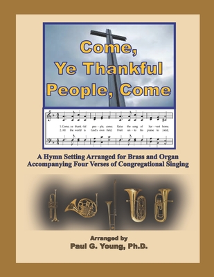 Come, Ye Thankful People, Come: A Hymn Setting Arranged for Brass and Organ Accompanying Four Verses of Congregational Singing Cover Image