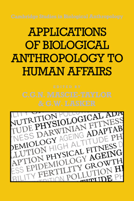 Applications of Biological Anthropology to Human Affairs (Cambridge Studies in Biological and Evolutionary Anthropolog #8) By C. G. Nicholas Mascie-Taylor (Editor), Gabriel W. Lasker (Editor) Cover Image