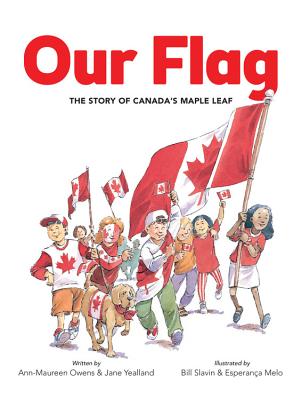 Our Flag: The Story of Canada's Maple Leaf By Ann-Maureen Owens, Jane Yealland, Bill Slavin (Illustrator), Esperança Melo (Illustrator) Cover Image