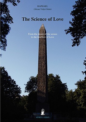 The Science of Love: From the Desire of the Senses to the Intellect of Love (Aurea Vidya Collection #12) By (Āśram Vidyā Ord Raphael Cover Image
