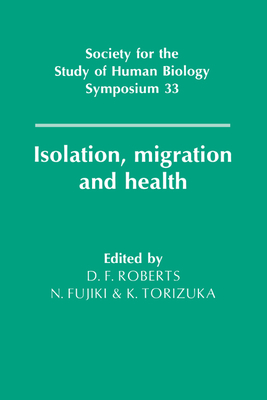Isolation, Migration and Health (Society for the Study of Human Biology Symposium #33) By D. F. Roberts (Editor), N. Fujiki (Editor), K. Torizuka (Editor) Cover Image