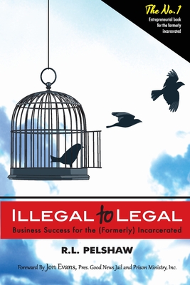 Illegal to Legal: Business Success For The (Formerly) Incarcerated Cover Image