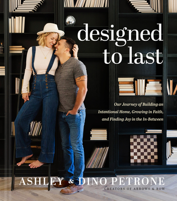 Designed to Last: Our Journey of Building an Intentional Home, Growing in Faith, and Finding Joy in the In-Between By Ashley And Dino Petrone, September Vaudrey (With) Cover Image