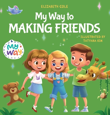 My Way to Making Friends: Children's Book about Friendship, Inclusion and Social Skills (Kids Feelings) Cover Image