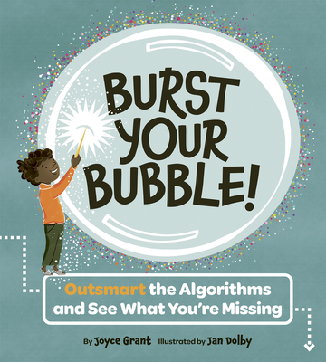 Burst Your Bubble!: Outsmart the Algorithms and See What You're Missing By Joyce Grant, Jan Dolby (Illustrator) Cover Image