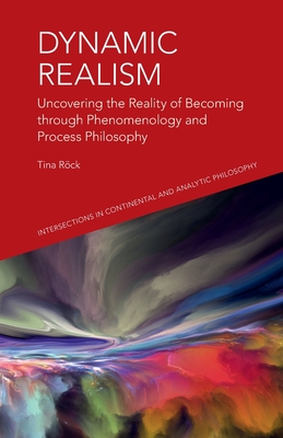 Dynamic Realism: Uncovering the Reality of Becoming Through Phenomenology and Process Philosophy By Tina Rock Cover Image