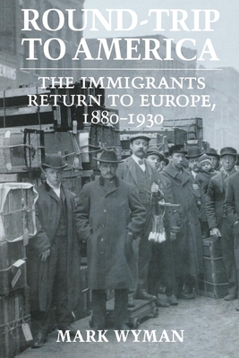 Round-Trip to America: The Immigrants Return to Europe, 1880-1930 Cover Image