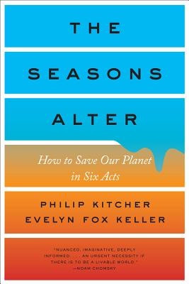 The Seasons Alter: How to Save Our Planet in Six Acts By Philip Kitcher, Evelyn Fox Keller Cover Image