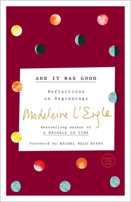 And It Was Good: Reflections on Beginnings (The Genesis Trilogy #1) By Madeleine L'Engle, Rachel Held Evans (Foreword by), Lindsay Lackey (Contributions by) Cover Image