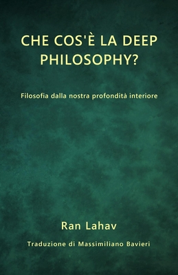 Che cos'è la Deep Philosophy?: Filosofia dalla nostra profondità interiore By Ran Lahav, Massimiliano Bavieri (Translator) Cover Image