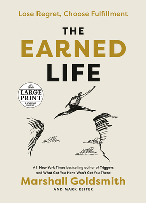 The Earned Life: Lose Regret, Choose Fulfillment  By Marshall Goldsmith, Mark Reiter Cover Image