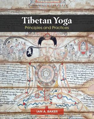 Tibetan Yoga: Principles and Practices By Ian A. Baker, Bhakha Tulku Pema Rigdzin Rinpoche (Foreword by) Cover Image