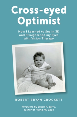 Cross-eyed Optimist: How I Learned to See in 3D and Straightened my Eyes with Vision Therapy Cover Image