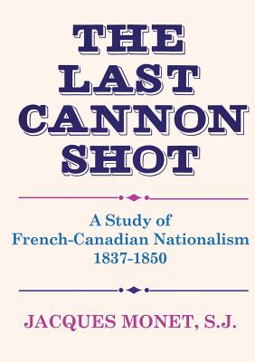 The Last Cannon Shot: A Study of French-Canadian Nationalism 1837-1850 (Heritage) Cover Image