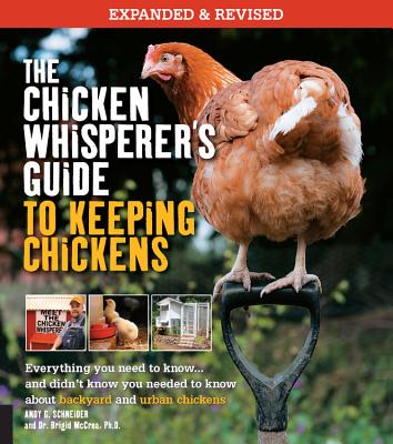 The Chicken Whisperer's Guide to Keeping Chickens, Revised: Everything you need to know. . . and didn't know you needed to know about backyard and urban chickens (The Chicken Whisperer's Guides #1) By Andy Schneider, Brigid McCrea (With) Cover Image