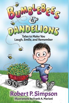 Bumblebees and Dandelions: Tales to Make You Laugh, Smile, and Remember By Robert P. Simpson, Frank a. Mariani (Illustrator), Michael J. Simpson (Contribution by) Cover Image