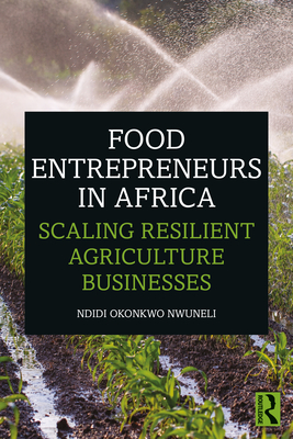 Food Entrepreneurs in Africa: Scaling Resilient Agriculture Businesses By Ndidi Okonkwo Nwuneli Cover Image