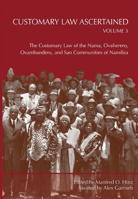 Customary Law Ascertained Volume 3. The Customary Law of the Nama, Ovaherero, Ovambanderu, and San Communities of Namibia Cover Image
