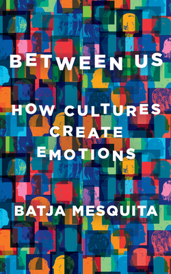 Between Us: How Cultures Create Emotions By Batja Mesquita, Mikhaila Aaseng (Read by) Cover Image