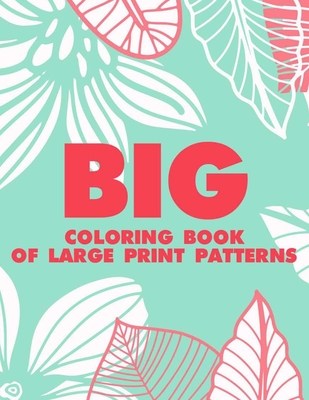 Big Coloring Book Of Large Print Patterns: Easy Coloring Sheets