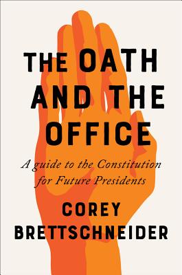 The Oath and the Office: A Guide to the Constitution for Future Presidents By Corey Brettschneider Cover Image