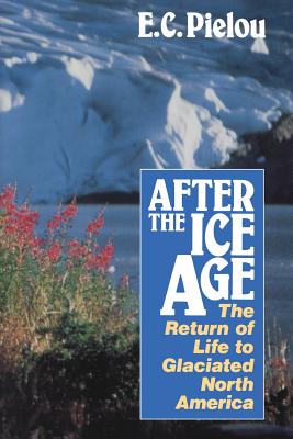 After the Ice Age: The Return of Life to Glaciated North America By E. C. Pielou Cover Image