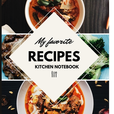 My Favorite Recipes Kitchen Notebook: Blank Recipe Journal to Write in for Women, Food Cookbook Design, Document all Your Special Recipes and Notes fo Cover Image