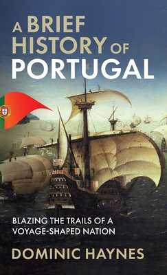 A Brief History of Portugal: Blazing the Trail of a Voyage-Shaped Nation Cover Image