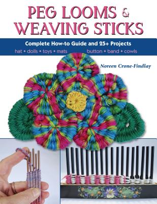 Peg Looms and Weaving Sticks: Complete How-To Guide and 30+ Projects Cover Image