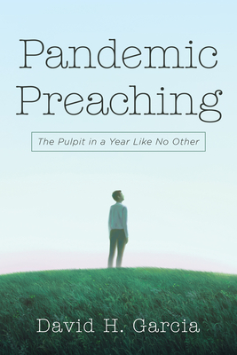 Pandemic Preaching: The Pulpit in a Year Like No Other By David H. Garcia Cover Image