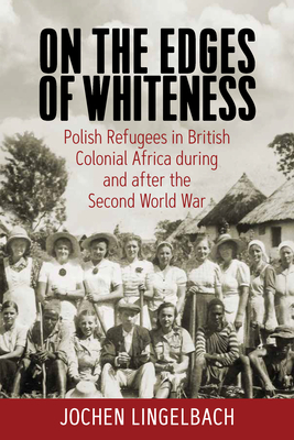 On the Edges of Whiteness: Polish Refugees in British Colonial Africa During and After the Second World War Cover Image