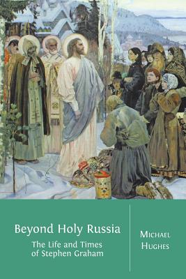 Beyond Holy Russia: The Life and Times of Stephen Graham Cover Image